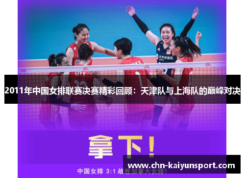 2011年中国女排联赛决赛精彩回顾：天津队与上海队的巅峰对决